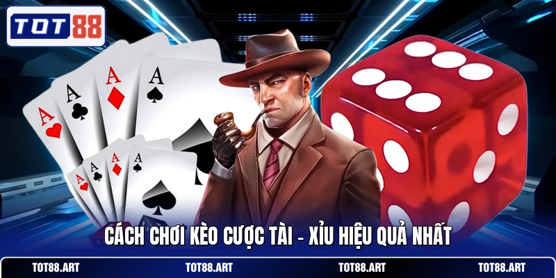 Cách chơi kèo cược Tài - Xỉu hiệu quả nhất