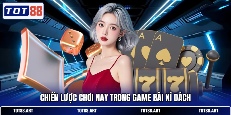 Chiến lược chơi nay trong game bài xì dách