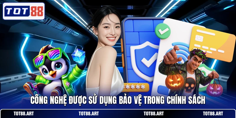 Công nghệ được sử dụng bảo vệ trong chính sách