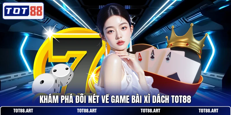 Khám phá đôi nét về game bài xì dách TOT88