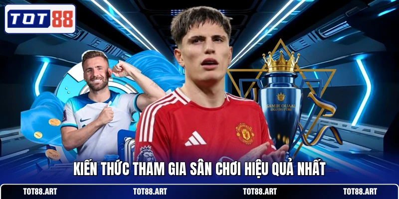 Kiến thức tham gia sân chơi hiệu quả nhất