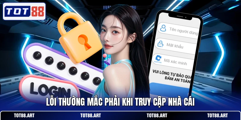 Lỗi thường mắc phải khi truy cập nhà cái