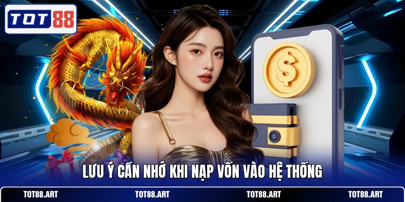 Lưu ý cần nhớ khi nạp vốn vào hệ thống