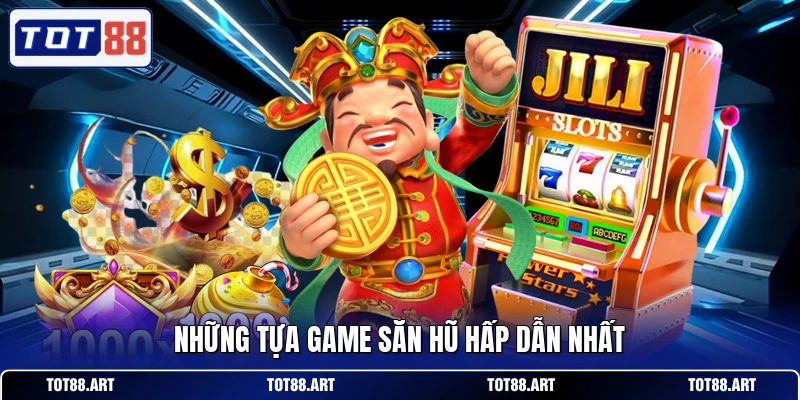 Những tựa game săn hũ hấp dẫn nhất