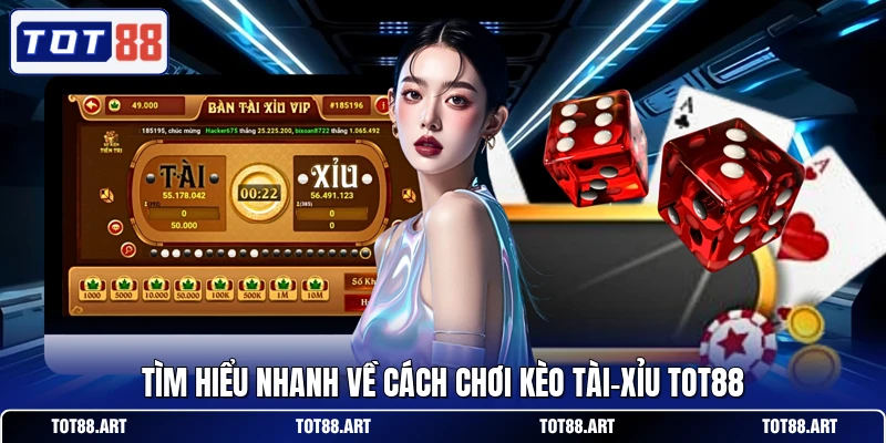 Tìm hiểu nhanh về cách chơi kèo Tài-Xỉu TOT88
