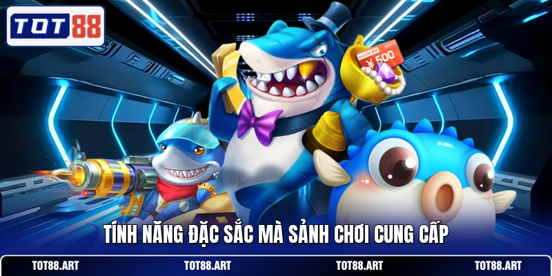 Tính năng đặc sắc mà sảnh chơi cung cấp